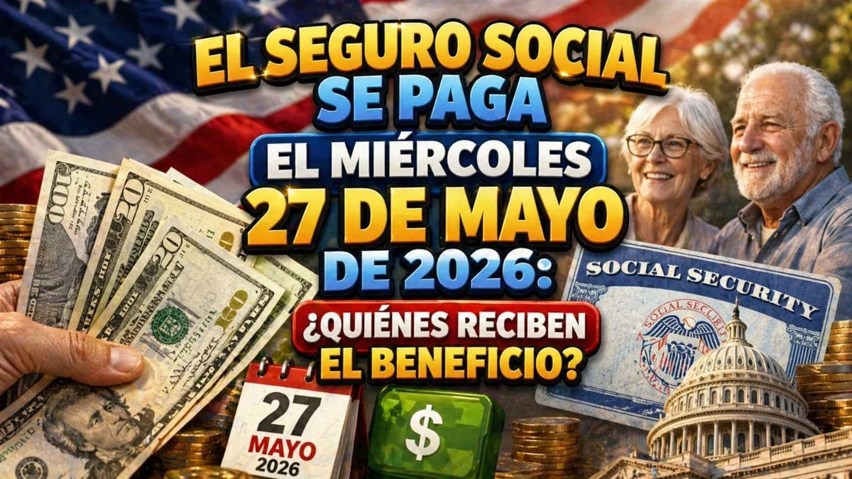 El Seguro Social se paga el miércoles 27 de mayo de 2026 ¿Quiénes reciben el beneficio