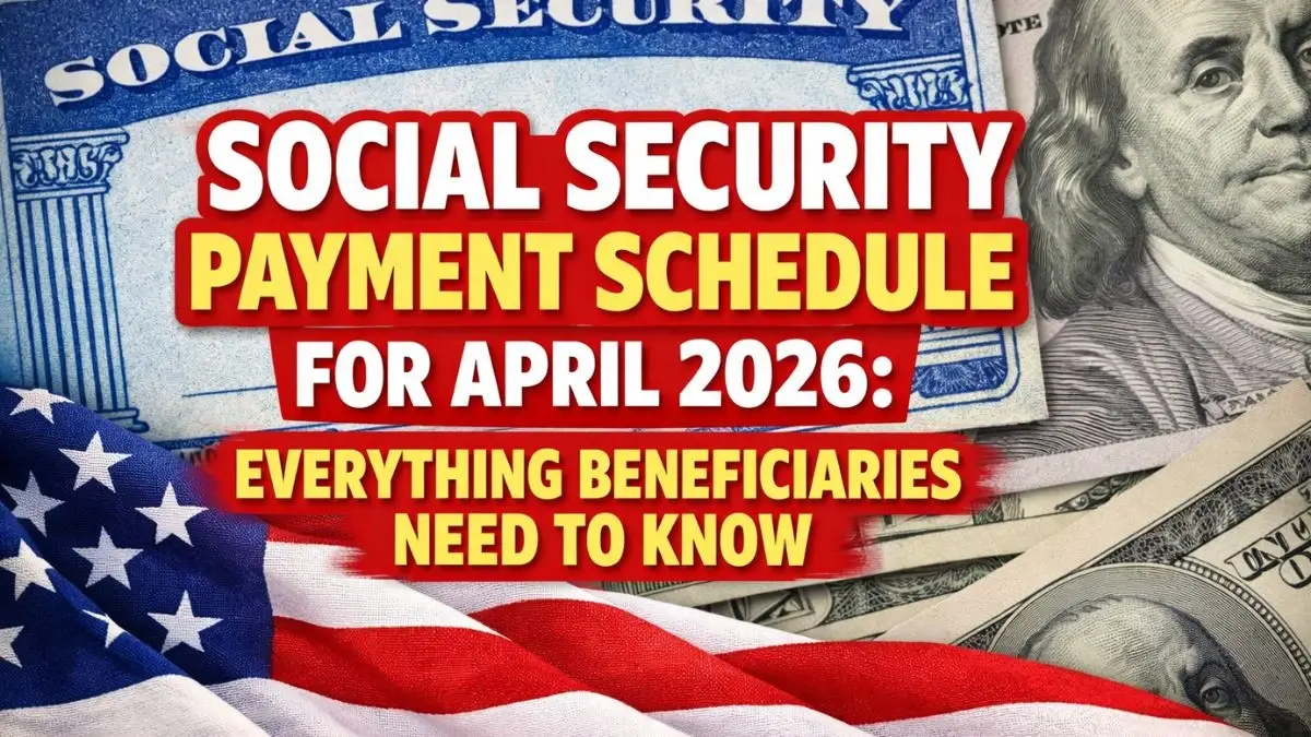 Social Security Payment Schedule for April 2026 Everything Beneficiaries Need to Know